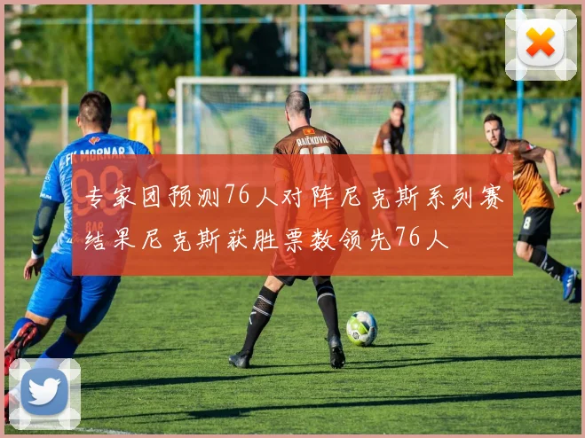 专家团预测76人对阵尼克斯系列赛结果尼克斯获胜票数领先76人