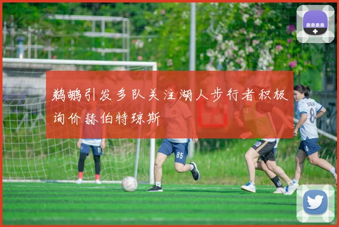 鹈鹕引发多队关注湖人步行者积极询价赫伯特琼斯